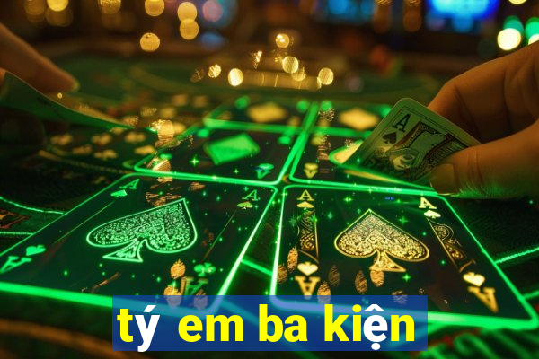 tý em ba kiện