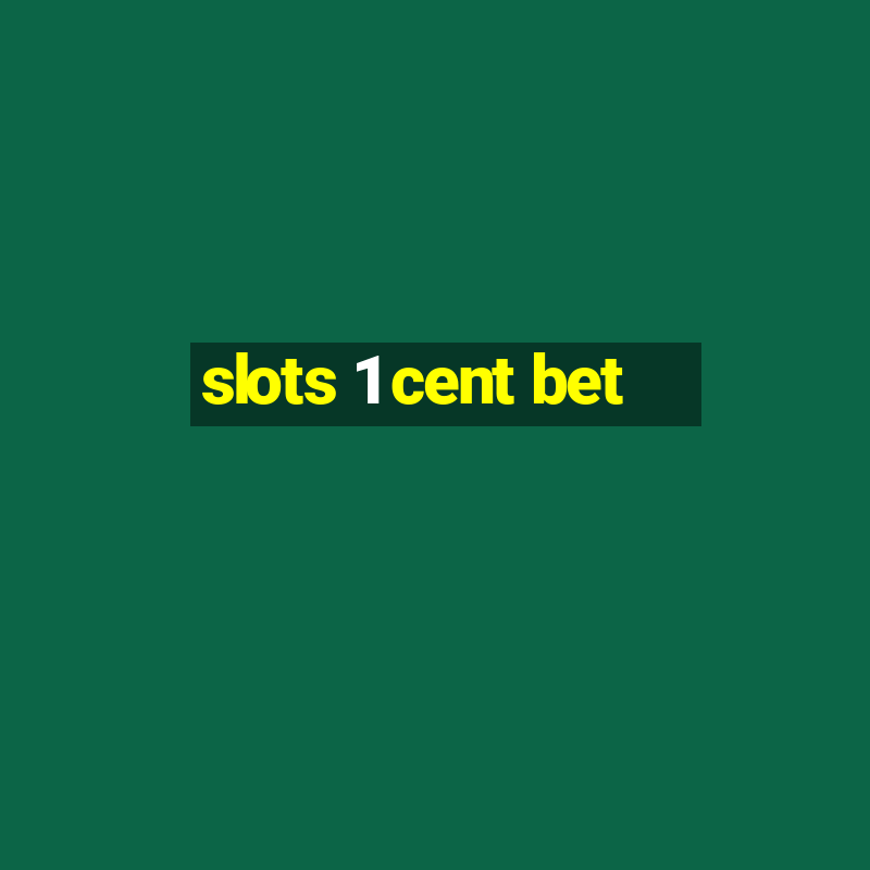 slots 1 cent bet