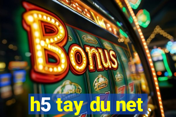 h5 tay du net