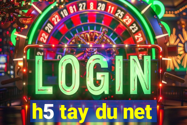 h5 tay du net