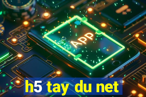 h5 tay du net