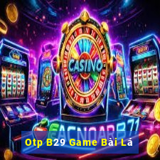 Otp B29 Game Bài Lá