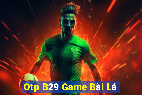 Otp B29 Game Bài Lá