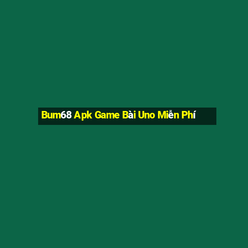 Bum68 Apk Game Bài Uno Miễn Phí