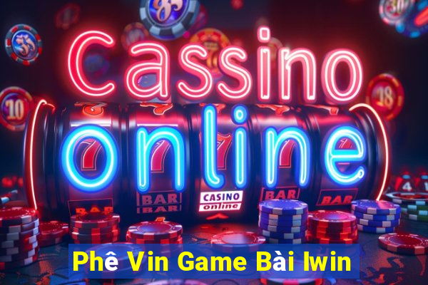 Phê Vin Game Bài Iwin