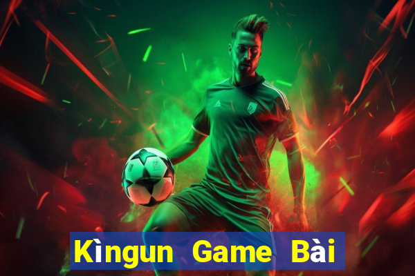 Kìngun Game Bài Nổ Hũ Uy Tín