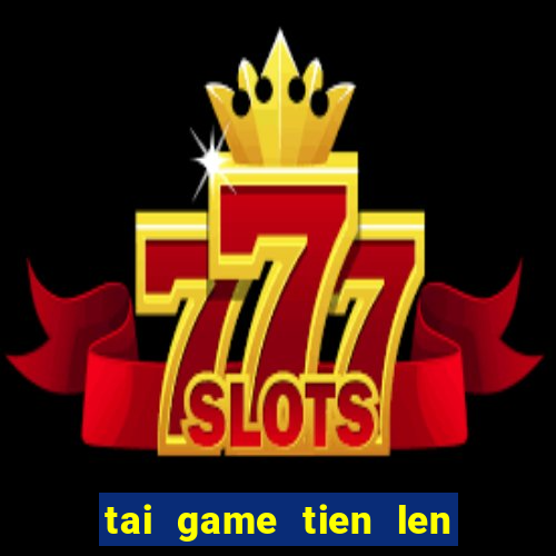 tai game tien len ve may tinh