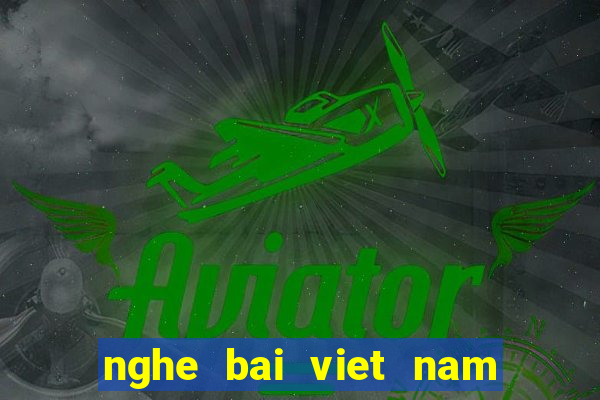 nghe bai viet nam tien len