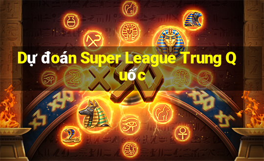 Dự đoán Super League Trung Quốc