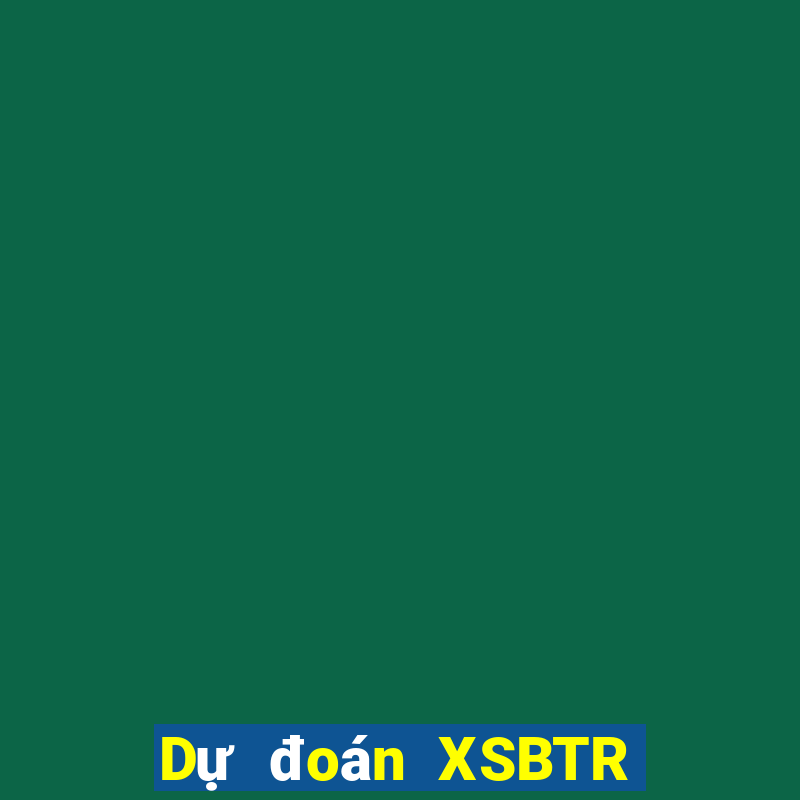 Dự đoán XSBTR ngày 13