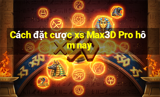 Cách đặt cược xs Max3D Pro hôm nay