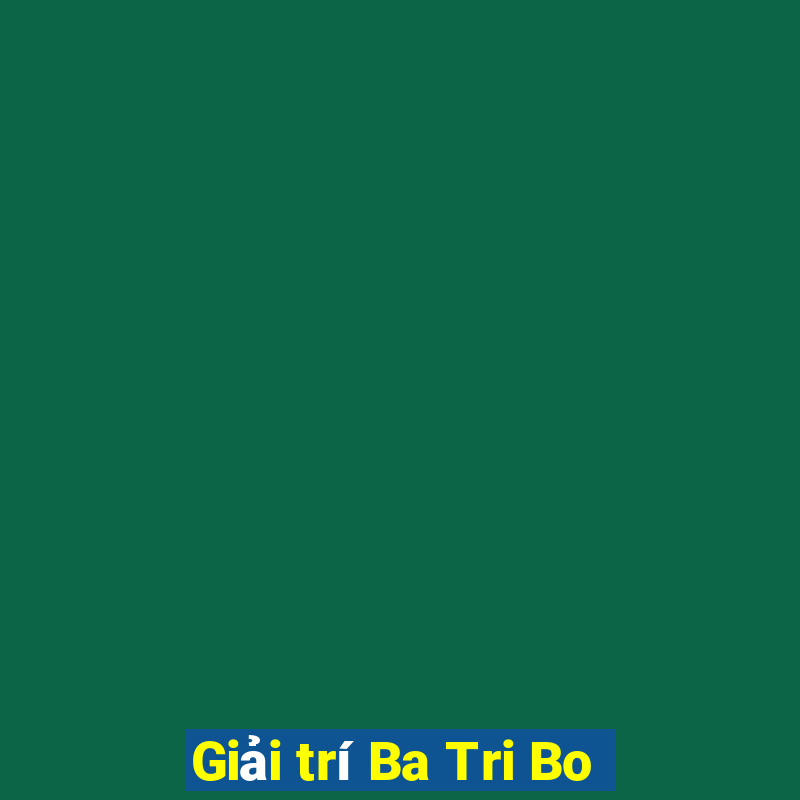 Giải trí Ba Tri Bo