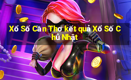 Xổ Số Cần Thơ kết quả Xổ Số Chủ Nhật