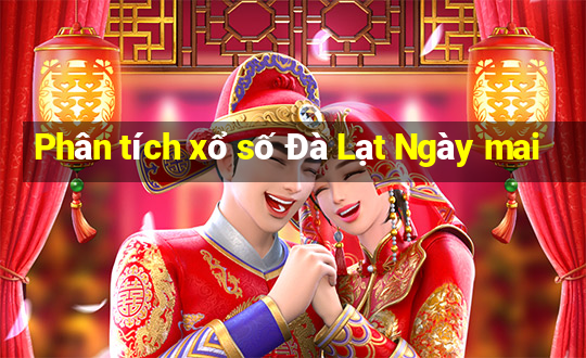 Phân tích xổ số Đà Lạt Ngày mai