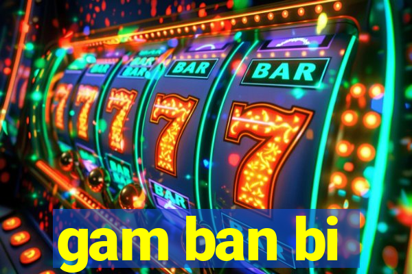 gam ban bi