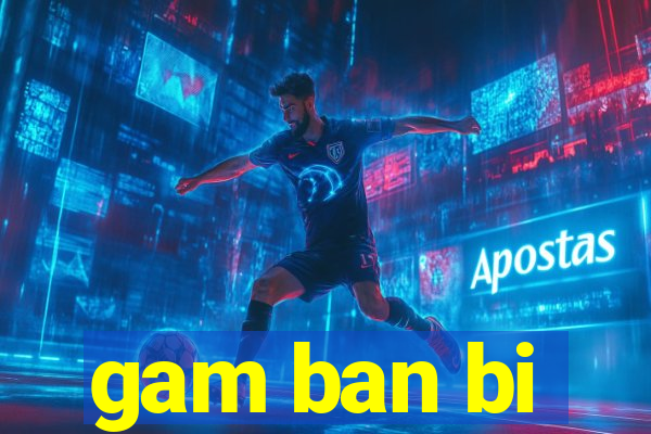 gam ban bi