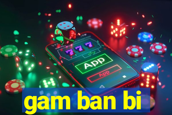 gam ban bi