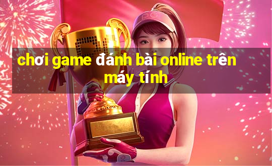 chơi game đánh bài online trên máy tính