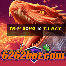 trận bóng đá tối nay