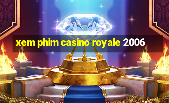 xem phim casino royale 2006