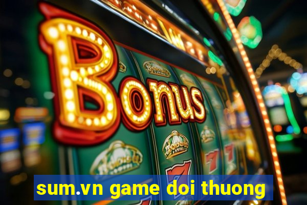 sum.vn game doi thuong