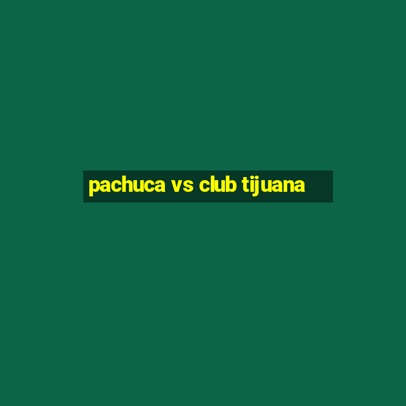 pachuca vs club tijuana