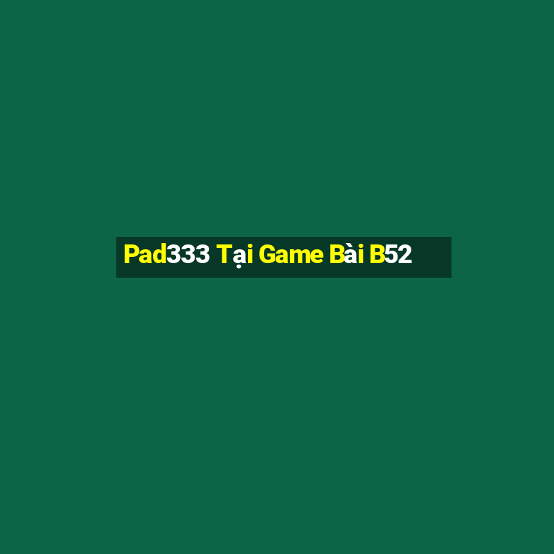 Pad333 Tại Game Bài B52