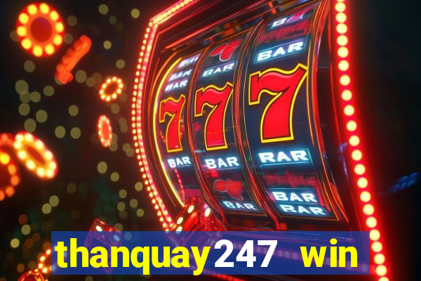 thanquay247 win thần quay 247