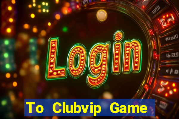 To Clubvip Game Bài Nạp The Garena