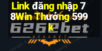 Link đăng nhập 78Win Thưởng 599k