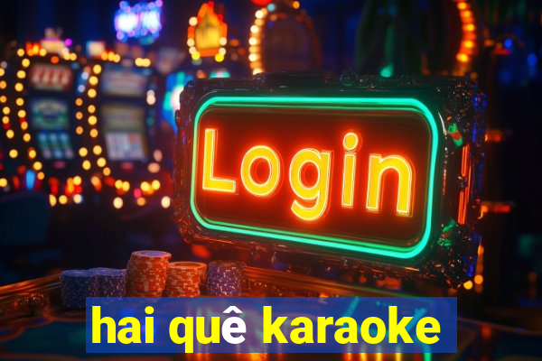 hai quê karaoke