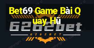 Bet69 Game Bài Quay Hũ