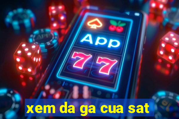 xem da ga cua sat