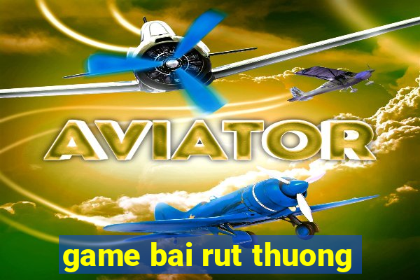 game bai rut thuong