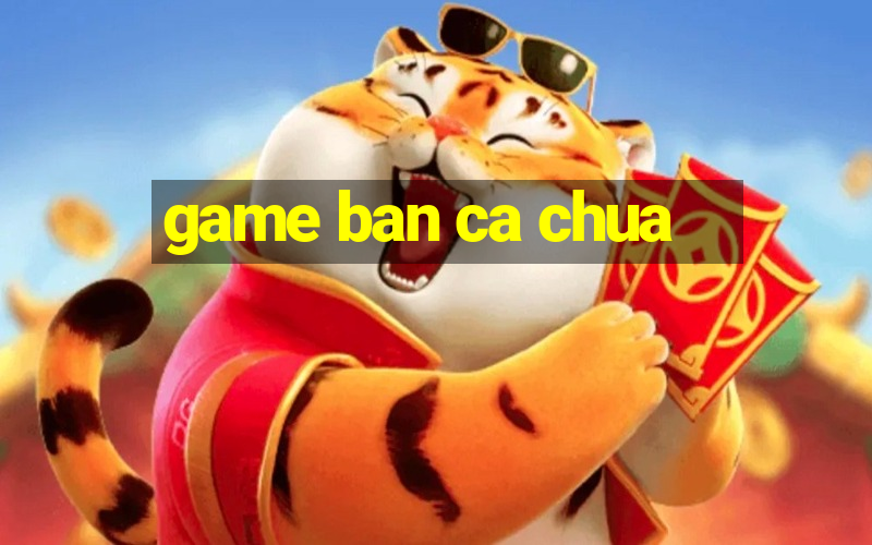 game ban ca chua