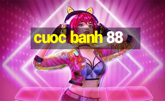 cuoc banh 88