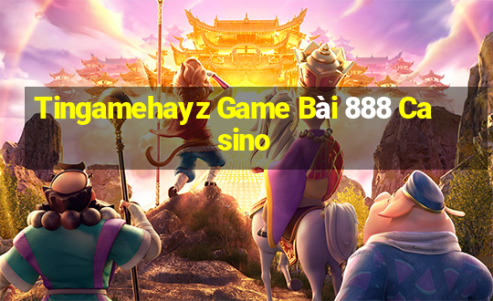 Tingamehayz Game Bài 888 Casino