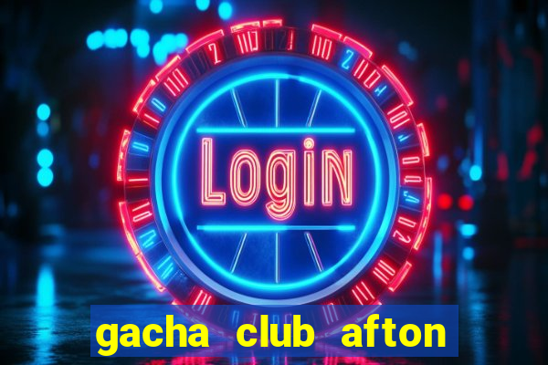 gacha club afton family sex