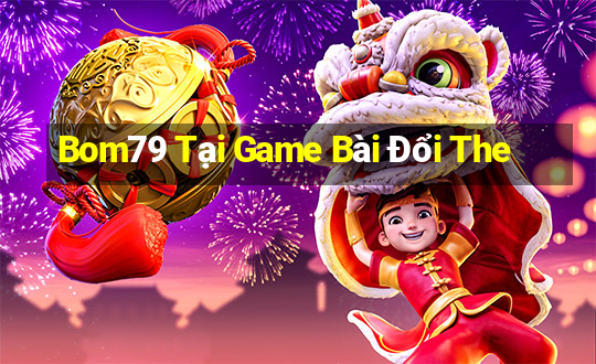 Bom79 Tại Game Bài Đổi The