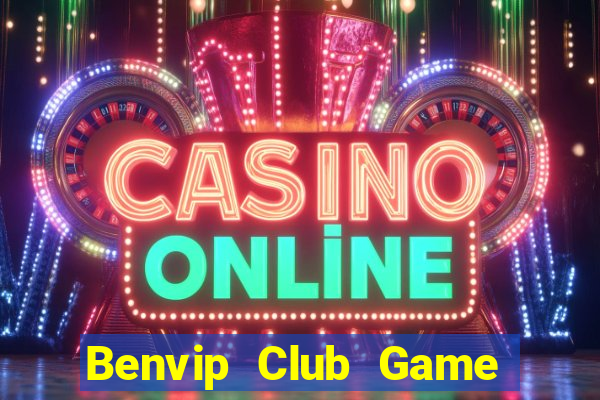 Benvip Club Game Bài Đổi Thưởng