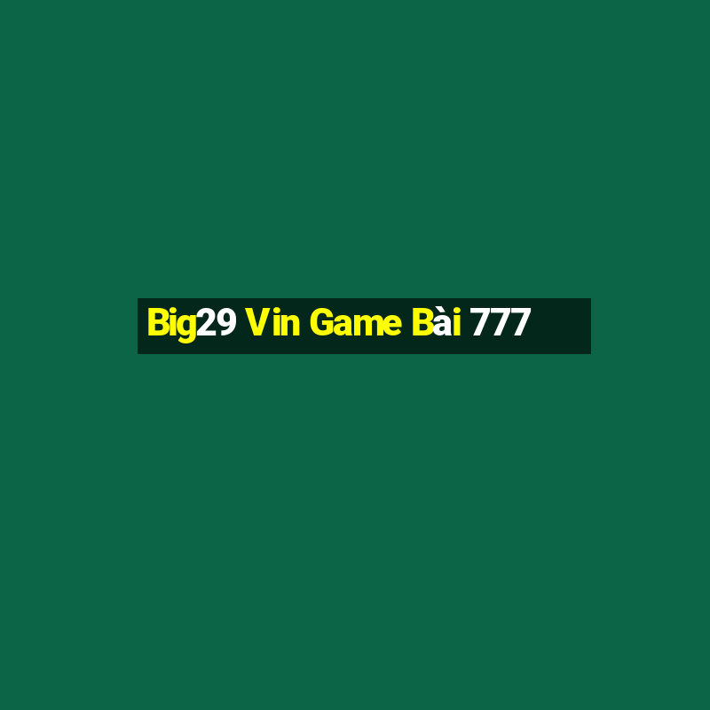 Big29 Vin Game Bài 777