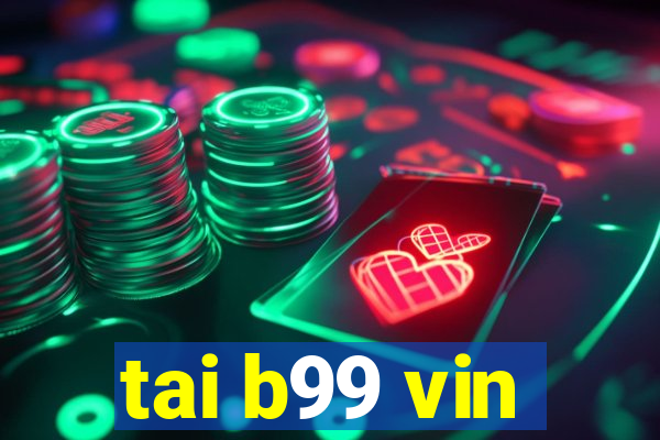 tai b99 vin