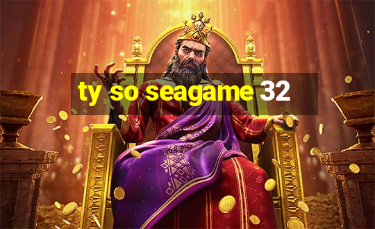 ty so seagame 32