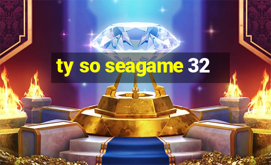 ty so seagame 32