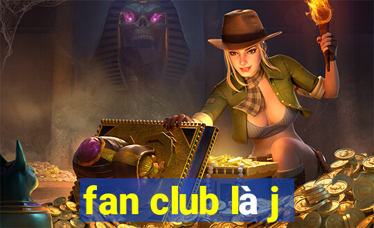 fan club là j