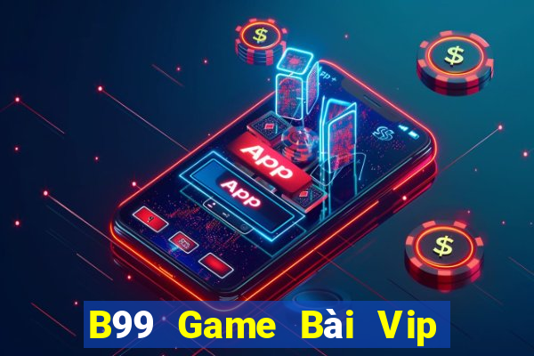 B99 Game Bài Vip Club Đổi Thưởng