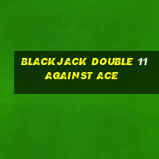 blackjack double 11 against ace