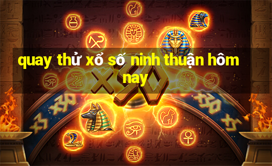 quay thử xổ số ninh thuận hôm nay