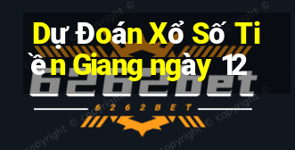 Dự Đoán Xổ Số Tiền Giang ngày 12