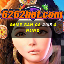 game ban ca 2015 online